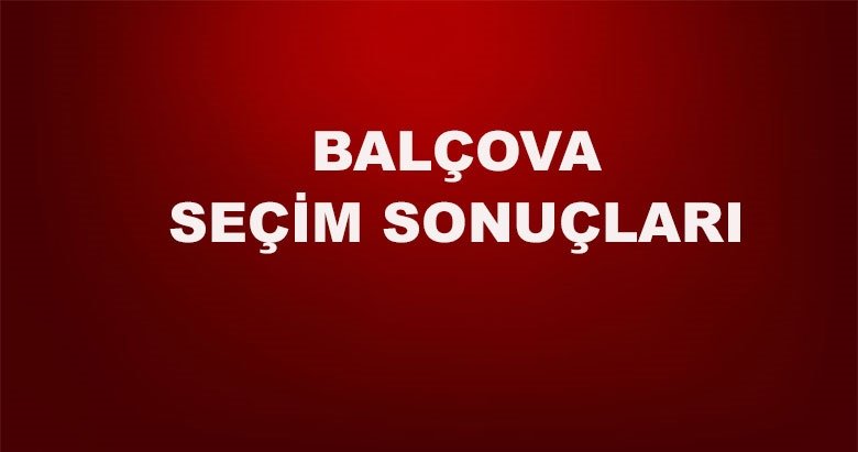 İzmir Balçova yerel seçim sonuçları! 31 Mart yerel seçimlerinde Balçova’da hangi aday önde?