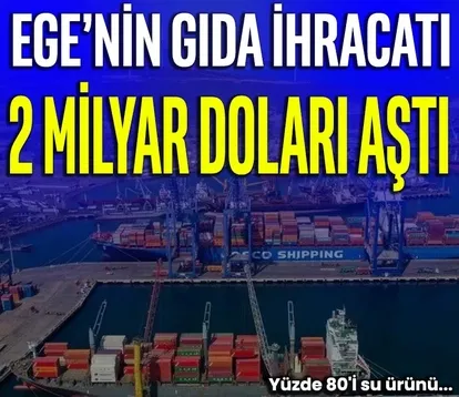 Ege’nin gıda ihracatı 2 milyar doları aştı