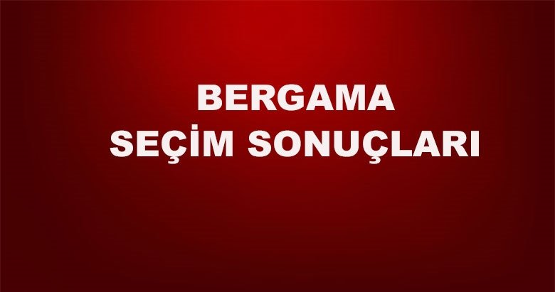 İzmir Bergama yerel seçim sonuçları! 31 Mart yerel seçimlerinde Bergama’da hangi aday önde?