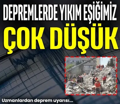 Depremlerde yıkım eşiğimiz çok düşük