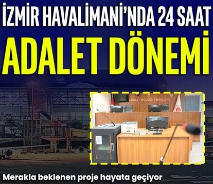 İzmir Havalimanı’nda 24 saat adalet dönemi