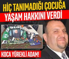 Hiç tanımadığı çocuğa yaşam hakkını verdi