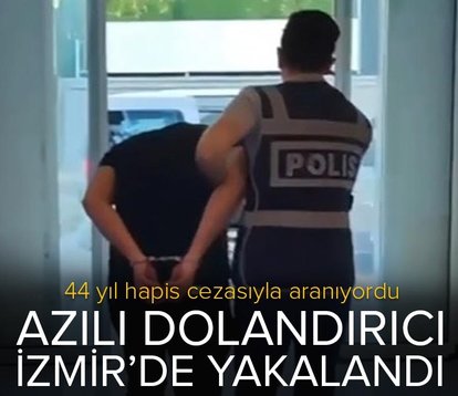 Azılı dolandırıcı İzmir’de yakalandı! 44 yıl hapis cezasıyla aranıyordu