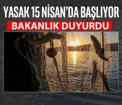 Bakanlık duyurdu: Yasak 15 Nisan’da başlıyor