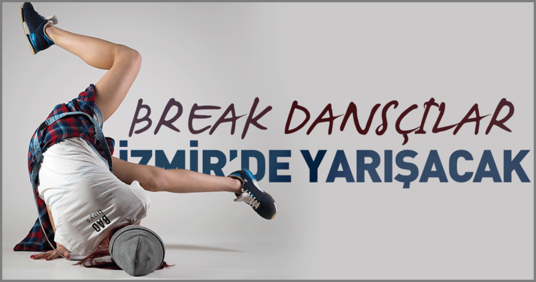 Break dansçılar İzmir’de yarışacak