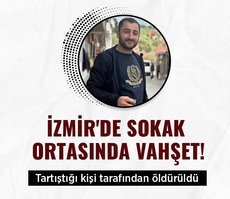 İzmir’de sokak ortasında vahşet! Tartıştığı kişi tarafından öldürüldü