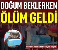 Doğum beklerken ölüm geldi