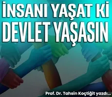 İnsanı yaşat ki devlet yaşasın