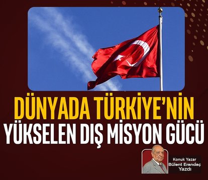 Dünyada Türkiye’nin yükselen dış misyon gücü