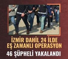 İzmir dahil 24 ilde eş zamanlı operasyon! 46 şüpheli yakalandı