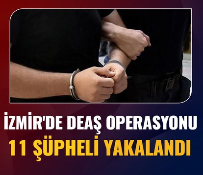 İzmir’de DEAŞ operasyonu! 11 şüpheli yakalandı