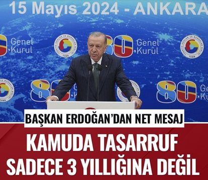 Başkan Erdoğan: Kamuda tasarruf sadece 3 yıllığına değil