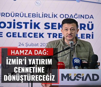 Cumhur İttifakı İzmir adayı Hamza Dağ: İzmir’i bir yatırım cennetine dönüştüreceğiz
