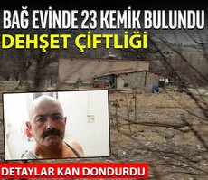 Dehşet çiftliği! Bağ evinde 23 kemik bulundu