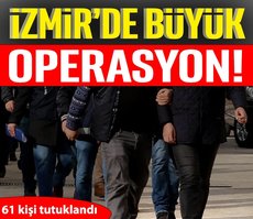 İzmir’de büyük operasyon! 61 kişi tutuklandı