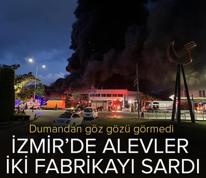 İzmir’de alevler iki fabrikayı sardı! Dumandan göz gözü görmedi