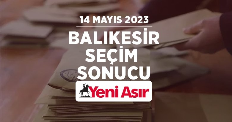 Balıkesir seçim sonuçları 2023 – Cumhurbaşkanlığı ve milletvekili Balıkesir oy oranları ve seçim sonucu