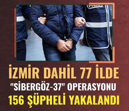 İzmir dahil 77 ilde Sibergöz-37 operasyonu! 156 şüpheli yakalandı