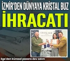 İzmir’den dünyaya kristal buz ihracatı