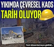 Yıkımda ‘çevresel kaos’ tarih oluyor