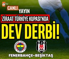 Ziraat Türkiye Kupası’nda Fenerbahçe-Beşiktaş derbisi! atv ekranlarından yayınlanıyor