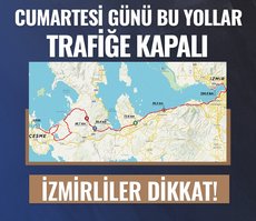 İzmirliler dikkat! 26 - 27 Nisan’da bu yollar trafiğe kapalı