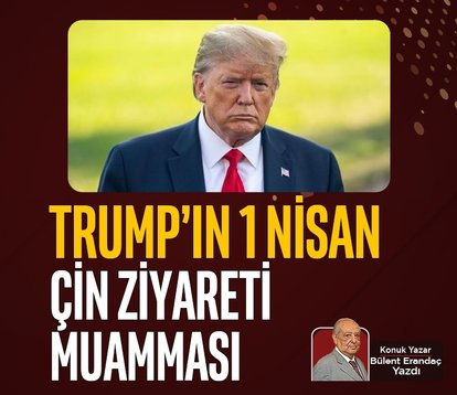 Trump’ın 1 Nisan Çin ziyareti muamması