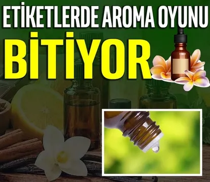 Etiketlerde aroma oyunu bitiyor