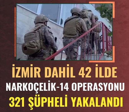 İzmir dahil 42 ilde Narkoçelik-14 operasyonu! 321 şüpheli yakalandı