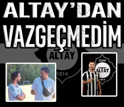 Altay’dan vazgeçmedim