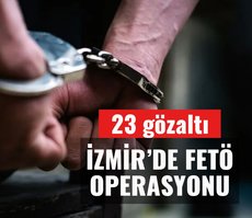 İzmir’de FETÖ operasyonu: 23 gözaltı