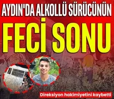 Aydın’da alkollü sürücünün feci sonu