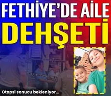 Fethiye’de aile dehşeti