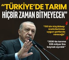 Başkan Erdoğan: Türkiye’de tarım hiçbir zaman bitmeyecek!