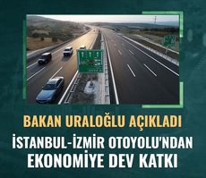 Bakan Uraloğlu açıkladı! İstanbul-İzmir Otoyolu’ndan ekonomiye dev katkı