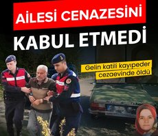 Gelin katili kayınpeder cezaevinde öldü