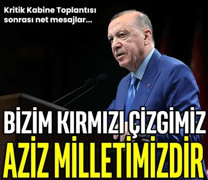 ’’Bizim kırmızı çizgimiz aziz milletimizdir’’