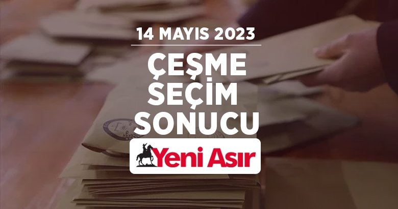 İzmir Çeşme seçim sonuçları! 14 Mayıs seçimlerinde Çeşme’de hangi aday önde? İzmir Seçim Sonuçları 2023