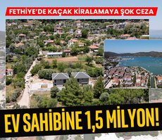 Fethiye’de kaçak kiralamaya 6 Milyon TL ceza