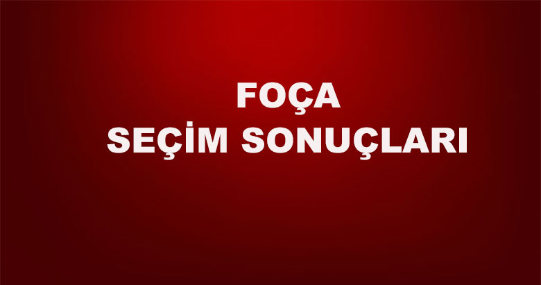 İzmir Foça yerel seçim sonuçları! 31 Mart yerel seçimlerinde Foça’da hangi aday önde?