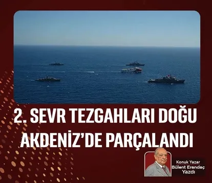 2. Sevr tezgahları Doğu Akdeniz’de parçalandı