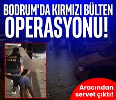 Bodrum’da kırmızı bülten operasyonu! Aracından servet çıktı...