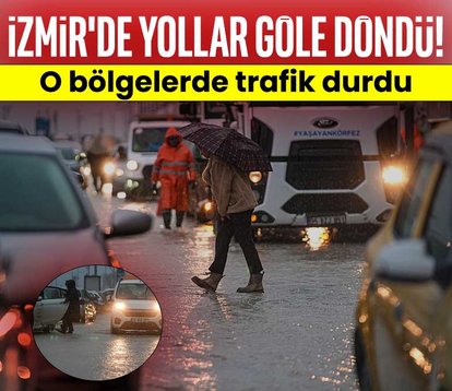 İzmir’de yollar göle döndü!