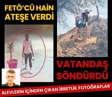 FETÖ’cü hain ateşe verdi, vatandaş söndürdü