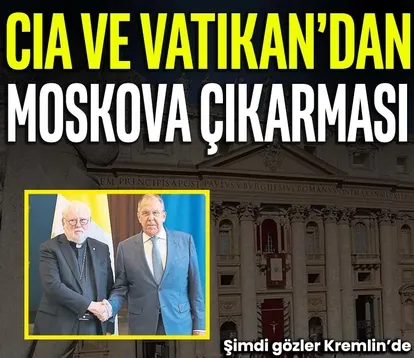 CIA ve Vatikan’dan Moskova çıkarması