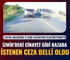 İzmir’deki 5 kişinin hayatını kaybettiği cinayet gibi kazada istenen ceza belli oldu