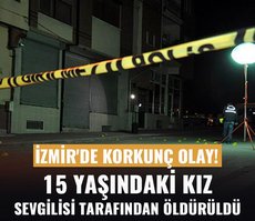 İzmir’de korkunç olay! 15 yaşındaki kız sevgilisi tarafından öldürüldü
