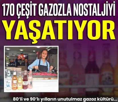 170 çeşit gazozla nostaljiyi yaşatıyor