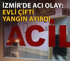 İzmir’de acı olay: Evli çifti yangın ayırdı