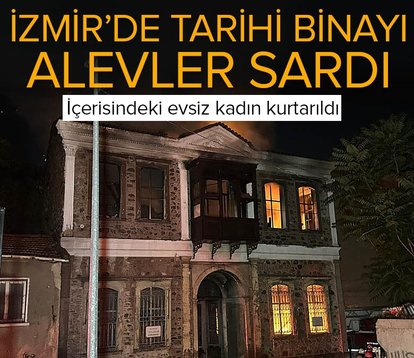 İzmir’deki tarihi binadan alevler yükseldi! İçerisindeki evsiz kadın kurtarıldı